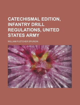 Catechismal Edition, Infantry Drill Regulations, United States Army by William Fletcher Spurgin - Paperback