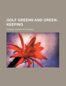 Golf Greens and Green-Keeping by Horace Gordon Hutchinson - Paperback