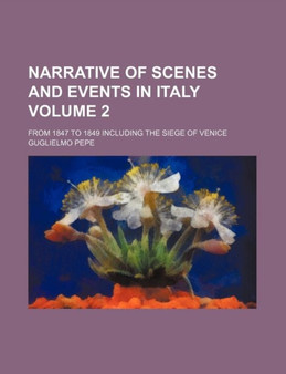 Narrative of Scenes and Events in Italy Volume 2; From 1847 to 1849 Including the Siege of Venice by Guglielmo Pepe - Paperback