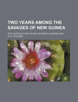 Two Years Among the Savages of New Guinea; With Introductory Notes on North Queensland by W D Pitcairn - Paperback