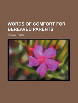 Words of Comfort for Bereaved Parents by Professor William Logan - Paperback