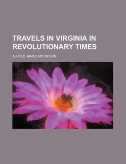 Travels in Virginia in Revolutionary Times by Alfred James Morrison - Paperback