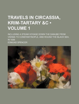 Travels in Circassia, Krim-Tartary &C (Volume 1); Including a Steam Voyage Down the Danube from Vienna to Constantinople, and Round the Black Sea, in 1836 by Edmund Spencer - Paperback