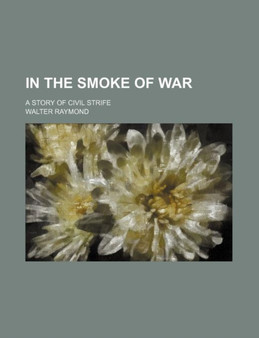 In the Smoke of War; A Story of Civil Strife by Walter Raymond - Paperback