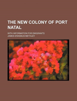 The New Colony of Port Natal; With Information for Emigrants by James Erasmus Methley - Paperback