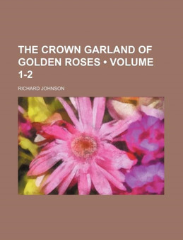 The Crown Garland of Golden Roses (Volume 1-2) by Dr Richard (Department of Medicine University Hospital Stat Johnson - Paperback