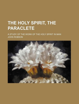 The Holy Spirit, the Paraclete; A Study of the Work of the Holy Spirit in Man by College of Optometry John Robson - Paperback