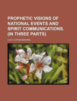 Prophetic Visions of National Events and Spirit Communications. (in Three Parts) by Lucy Lovina Browne - Paperback