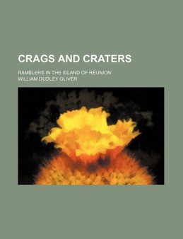Crags and Craters; Ramblers in the Island of Reunion by William Dudley Oliver - Paperback
