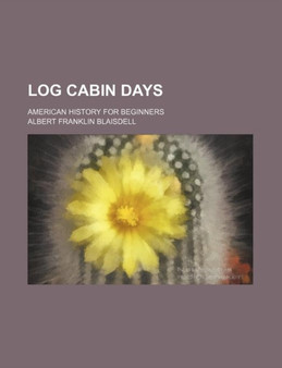 Log Cabin Days; American History for Beginners by Albert Franklin Blaisdell - Paperback