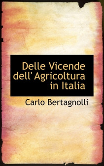 Delle Vicende Dell' Agricoltura in Italia by Carlo Bertagnolli - Hardback