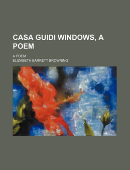 Casa Guidi Windows, a Poem; A Poem by Professor Elizabeth Barrett Browning - Paperback