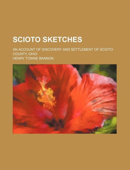 Scioto Sketches; An Account of Discovery and Settlement of Scioto County, Ohio by Henry Towne Bannon - Paperback
