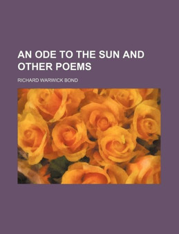 An Ode to the Sun and Other Poems by Richard Warwick Bond - Paperback