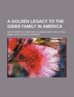 A Golden Legacy to the Gibbs Family in America by Montgomery B Gibbs - Paperback