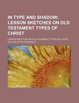 In Type and Shadow; Lesson Sketches on Old Testament Types of Christ. Lesson Sketches on Old Testament Types of Christ by William Arthur Brameld - Paperback