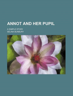 Annot and Her Pupil; A Simple Story by Selina Bunbury - Paperback