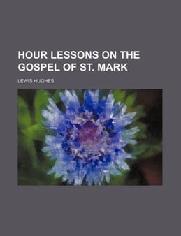Hour Lessons on the Gospel of St. Mark by Lewis Hughes - Paperback
