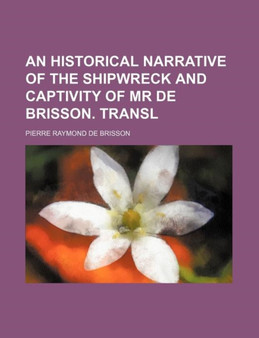 An Historical Narrative of the Shipwreck and Captivity of MR de Brisson. Transl by Pierre Raymond De Brisson - Paperback