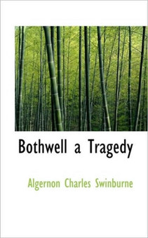 Bothwell a Tragedy by Algernon Charles Swinburne - Paperback