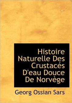 Histoire Naturelle Des Crustac?'s D'Eau Douce de Norv GE by Georg Ossian Sars - Hardback