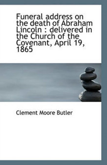 Funeral address on the death of Abraham Lincoln : delivered in the Church of the Covenant, April 19, by Clement Moore Butler - Paperback