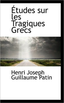 Etudes Sur Les Tragiques Grecs by Henri Joseph Guillaume Patin - Paperback