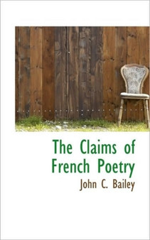 The Claims of French Poetry by John C Bailey - Paperback