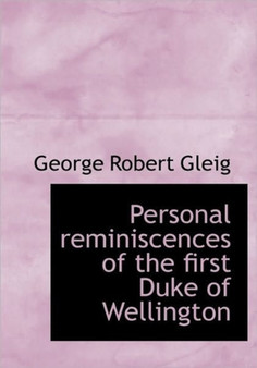 Personal Reminiscences of the First Duke of Wellington by George Robert Gleig - Hardback