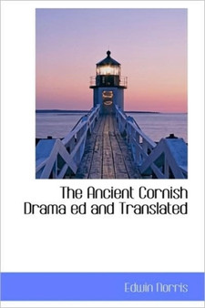 The Ancient Cornish Drama Ed and Translated by Edwin Norris - Paperback