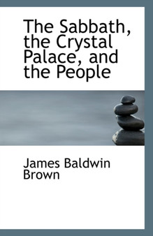 The Sabbath, the Crystal Palace, and the People by James Baldwin Brown - Paperback