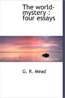 The World-Mystery : Four Essays by G R Mead - Hardback