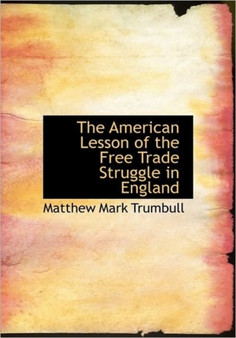The American Lesson of the Free Trade Struggle in England by Matthew Mark Trumbull - Paperback