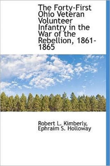 The Forty-First Ohio Veteran Volunteer Infantry in the War of the Rebellion, 1861-1865 by Robert L Kimberly - Hardback