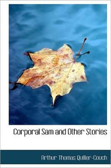 Corporal Sam and Other Stories by Sir Arthur Quiller-Couch - Hardback