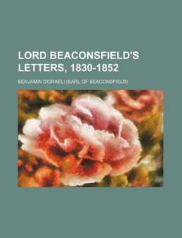 Lord Beaconsfield's Letters, 1830-1852 by Earl of Beaconsfield Benjamin Ear Disraeli - Paperback
