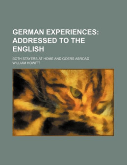 German Experiences; Addressed to the English. Both Stayers at Home and Goers Abroad by William Howitt - Paperback