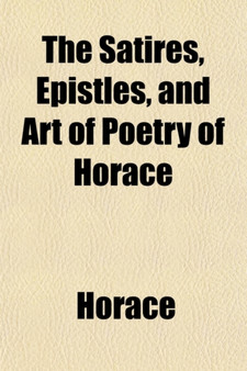 The Satires, Epistles, and Art of Poetry of Horace by Horace - Paperback