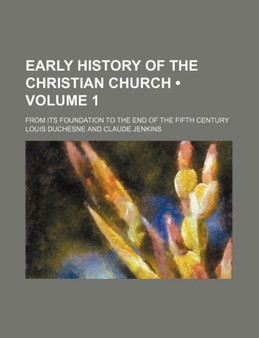 Early History of the Christian Church (Volume 1); From Its Foundation to the End of the Fifth Century by Louis Duchesne - Paperback