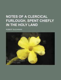 Notes of a Clercical Furlough, Spent Chiefly in the Holy Land by Robert Buchanan - Paperback