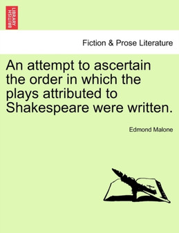 An Attempt to Ascertain the Order in Which the Plays Attributed to Shakespeare Were Written. by Edmond Malone - Paperback