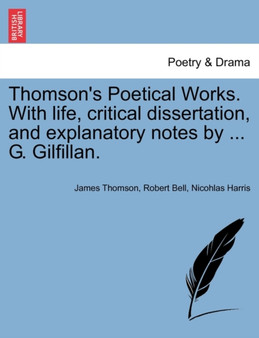 Thomson's Poetical Works. with Life, Critical Dissertation, and Explanatory Notes by ... G. Gilfillan. by James gen Thomson - Paperback