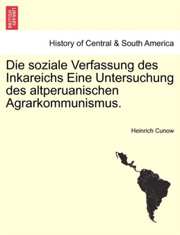 Die Soziale Verfassung Des Inkareichs Eine Untersuchung Des Altperuanischen Agrarkommunismus. by Heinrich Cunow - Paperback