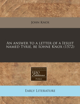 An Answer to a Letter of a Iesuit Named Tyrie, Be Iohne Knox (1572) by John Knox - Paperback