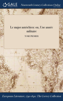 Le Major Autrichien : Ou, Une Annee Militaire; Tome Premier by Anonymous - Hardback
