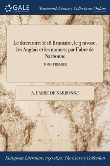 Le Directoire : Le 18 Brumaire, Le 3 Nivose, Les Anglais Et Les Moines: Par Fabre de Narbonne; Tome Premier by A Fabre de Narbonne - Paperback