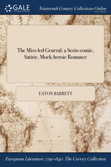 The Miss-Led General : A Serio-Comic, Satiric, Mock-Heroic Romance by Eaton Barrett - Paperback