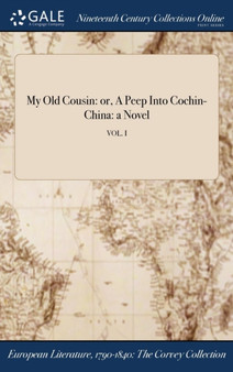 My Old Cousin : Or, a Peep Into Cochin-China: A Novel; Vol. I by Anonymous - Hardback