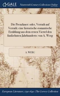 Die Prenzlauer : Oder, Verrath Auf Verrath: Eine Historische-Romantische Erzahlung Aus Dem Ersten Viertel Den Funfzehnten Jahrhunderts: Von A. Werg by A Werg - Hardback