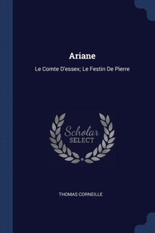 Ariane : Le Comte D'essex; Le Festin De Pierre by Thomas Corneille - Paperback